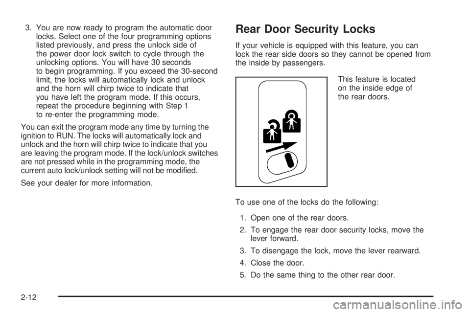GMC YUKON 2005 Owners Manual 3. You are now ready to program the automatic door
locks. Select one of the four programming options
listed previously, and press the unlock side of
the power door lock switch to cycle through the
unl