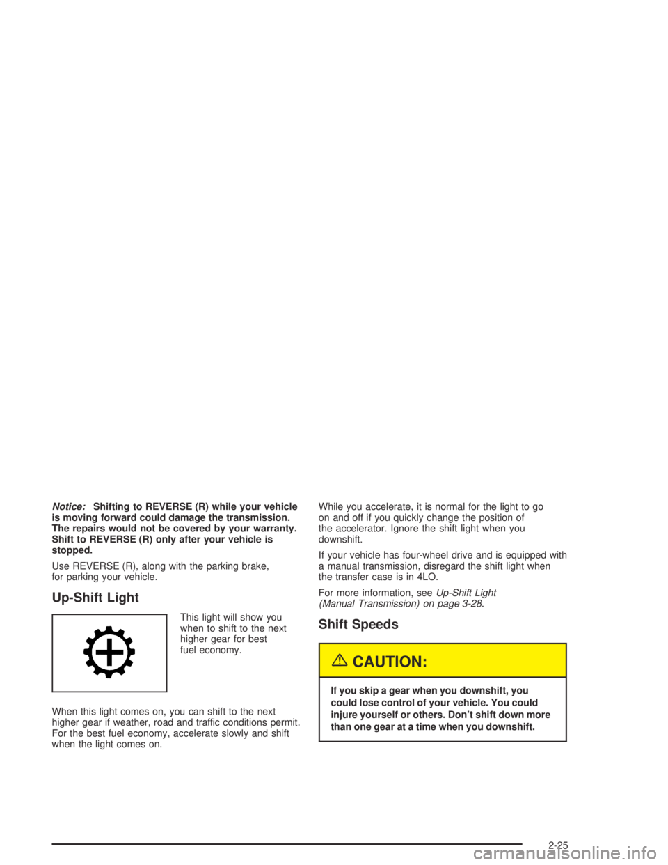 GMC CANYON 2004  Owners Manual Notice:Shifting to REVERSE (R) while your vehicle
is moving forward could damage the transmission.
The repairs would not be covered by your warranty.
Shift to REVERSE (R) only after your vehicle is
st