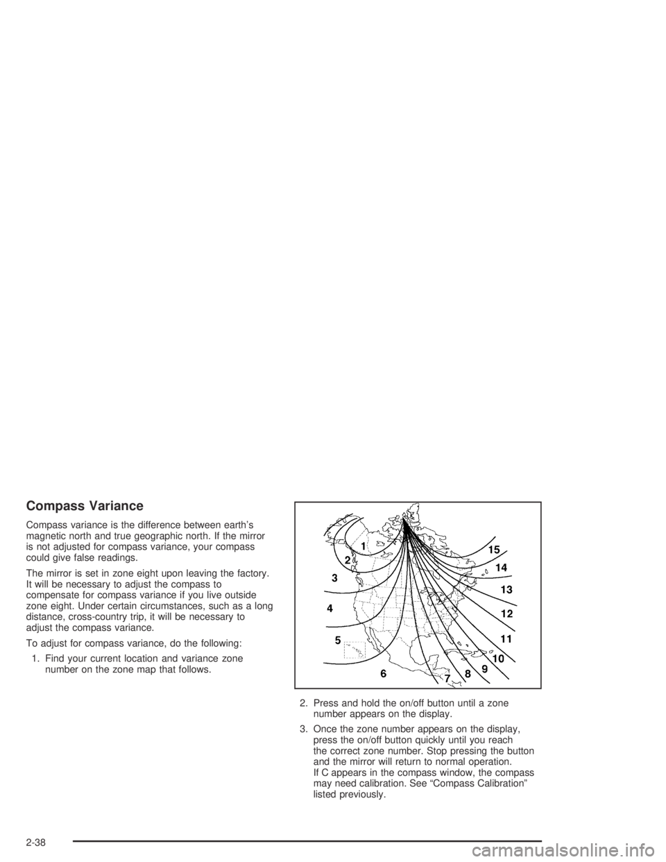 GMC CANYON 2004  Owners Manual Compass Variance
Compass variance is the difference between earth’s
magnetic north and true geographic north. If the mirror
is not adjusted for compass variance, your compass
could give false readin