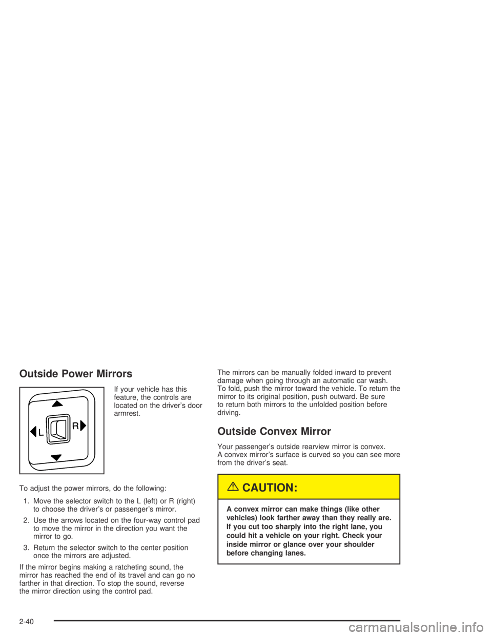 GMC CANYON 2004  Owners Manual Outside Power Mirrors
If your vehicle has this
feature, the controls are
located on the driver’s door
armrest.
To adjust the power mirrors, do the following:
1. Move the selector switch to the L (le