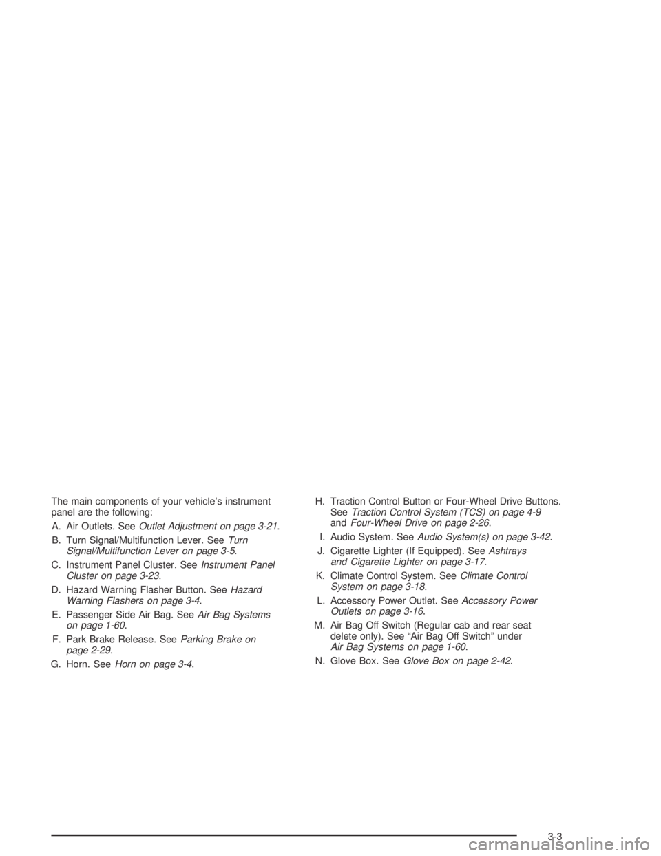 GMC CANYON 2004  Owners Manual The main components of your vehicle’s instrument
panel are the following:
A. Air Outlets. SeeOutlet Adjustment on page 3-21.
B. Turn Signal/Multifunction Lever. SeeTurn
Signal/Multifunction Lever on