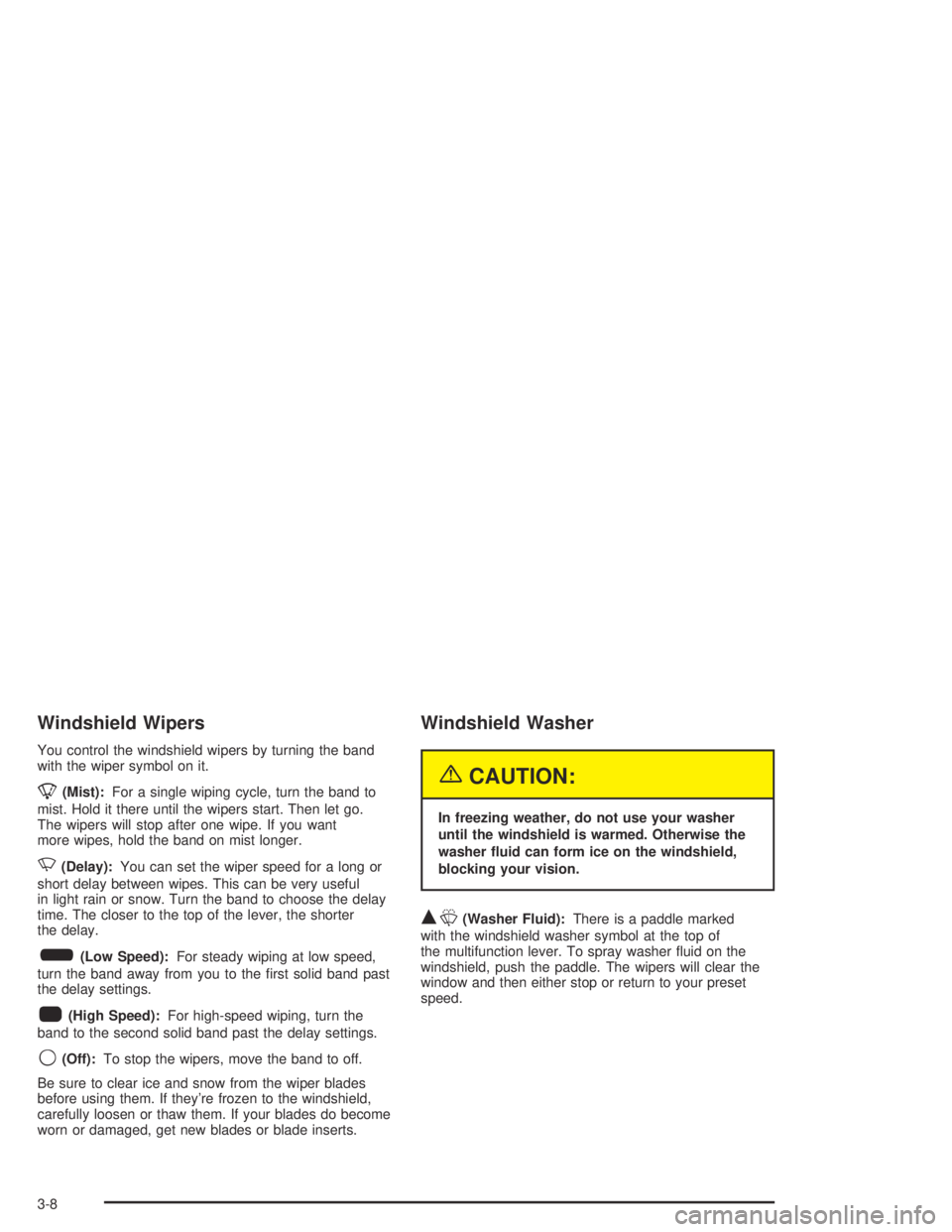 GMC CANYON 2004  Owners Manual Windshield Wipers
You control the windshield wipers by turning the band
with the wiper symbol on it.
8(Mist):For a single wiping cycle, turn the band to
mist. Hold it there until the wipers start. The