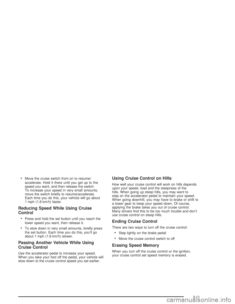 GMC CANYON 2004  Owners Manual Move the cruise switch from on to resume/
accelerate. Hold it there until you get up to the
speed you want, and then release the switch.
To increase your speed in very small amounts,
move the switch 