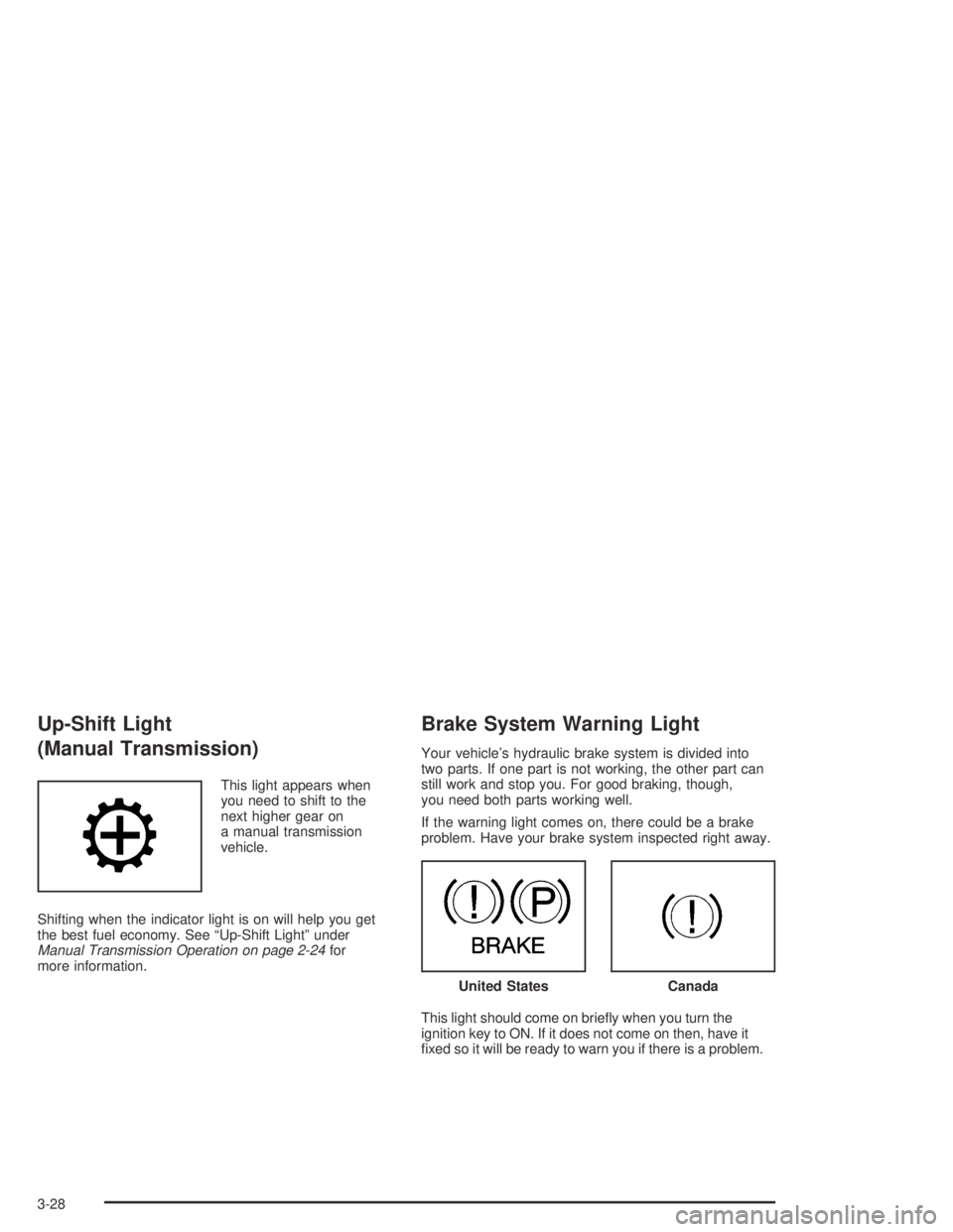 GMC CANYON 2004  Owners Manual Up-Shift Light
(Manual Transmission)
This light appears when
you need to shift to the
next higher gear on
a manual transmission
vehicle.
Shifting when the indicator light is on will help you get
the b
