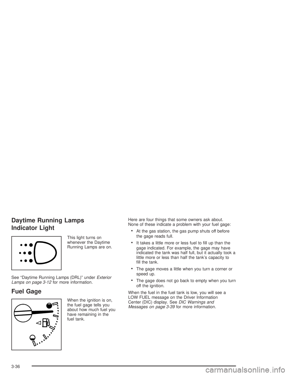 GMC CANYON 2004  Owners Manual Daytime Running Lamps
Indicator Light
This light turns on
whenever the Daytime
Running Lamps are on.
See “Daytime Running Lamps (DRL)” underExterior
Lamps on page 3-12for more information.
Fuel Ga