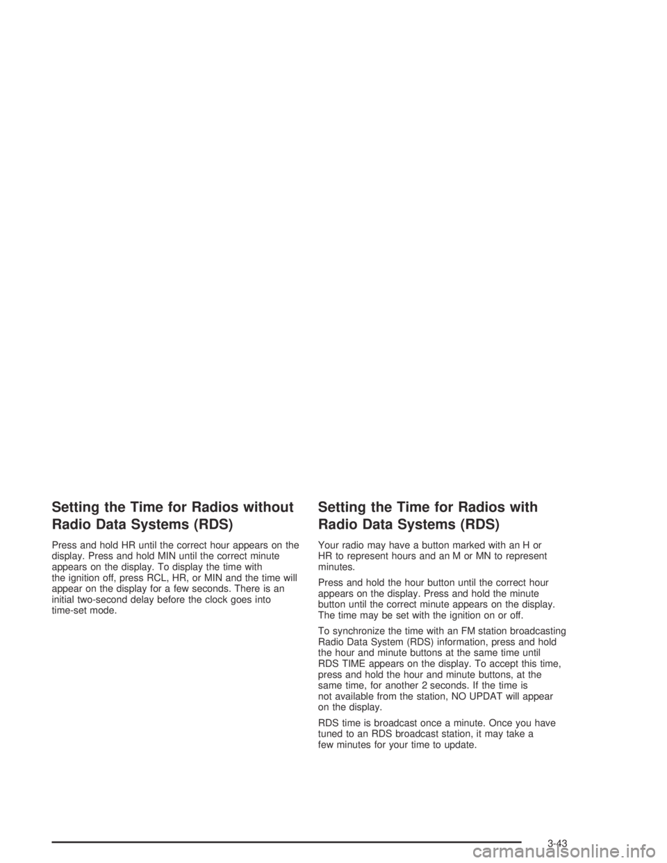 GMC CANYON 2004  Owners Manual Setting the Time for Radios without
Radio Data Systems (RDS)
Press and hold HR until the correct hour appears on the
display. Press and hold MIN until the correct minute
appears on the display. To dis