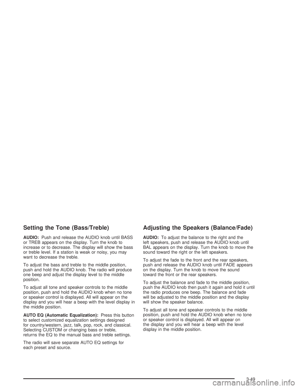 GMC CANYON 2004  Owners Manual Setting the Tone (Bass/Treble)
AUDIO:Push and release the AUDIO knob until BASS
or TREB appears on the display. Turn the knob to
increase or to decrease. The display will show the bass
or treble level