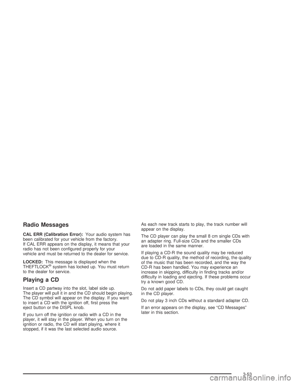 GMC CANYON 2004  Owners Manual Radio Messages
CAL ERR (Calibration Error):Your audio system has
been calibrated for your vehicle from the factory.
If CAL ERR appears on the display, it means that your
radio has not been con�gured p
