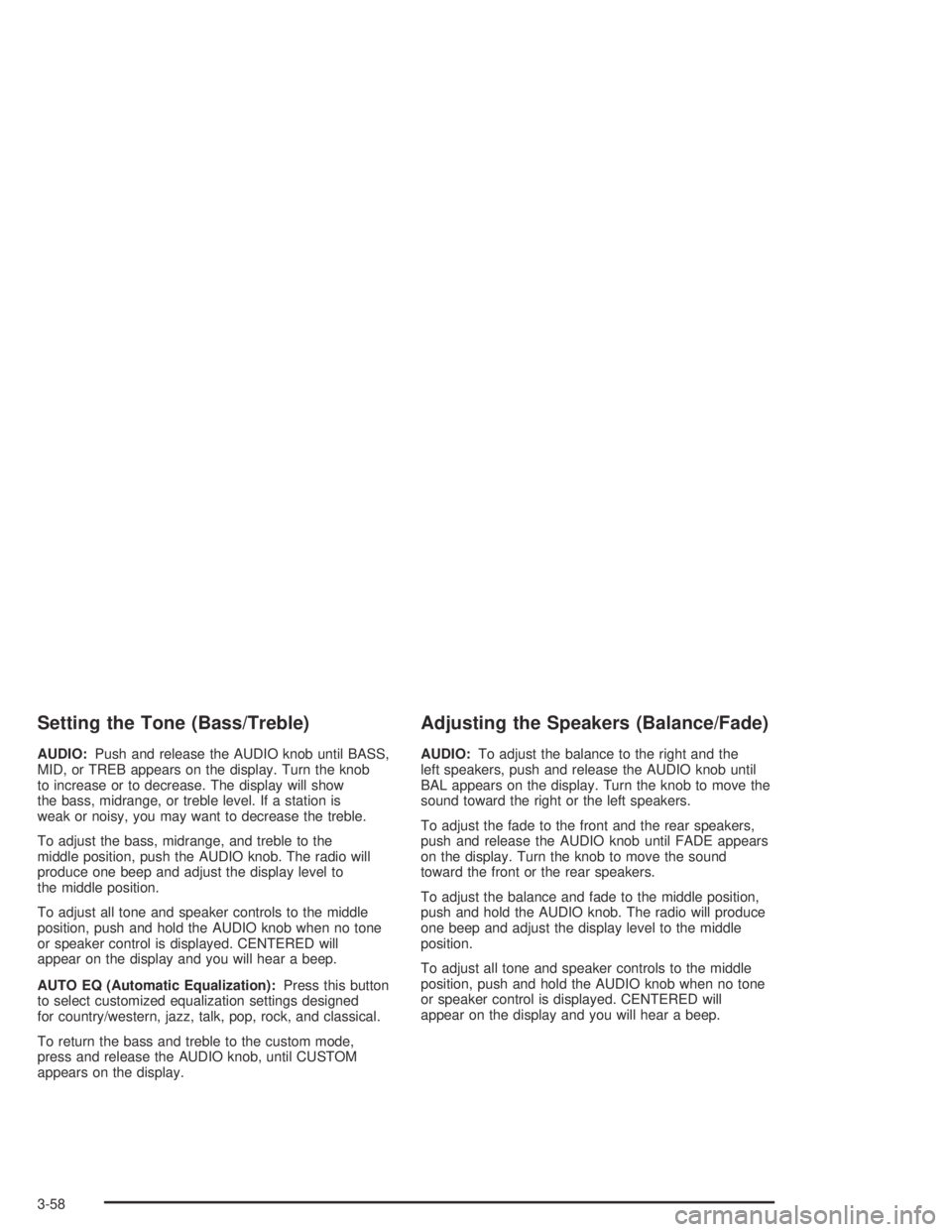 GMC CANYON 2004  Owners Manual Setting the Tone (Bass/Treble)
AUDIO:Push and release the AUDIO knob until BASS,
MID, or TREB appears on the display. Turn the knob
to increase or to decrease. The display will show
the bass, midrange