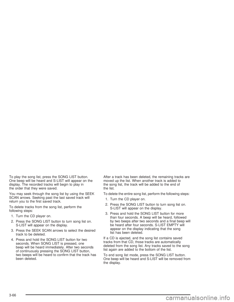 GMC CANYON 2004  Owners Manual To play the song list, press the SONG LIST button.
One beep will be heard and S-LIST will appear on the
display. The recorded tracks will begin to play in
the order that they were saved.
You may seek 
