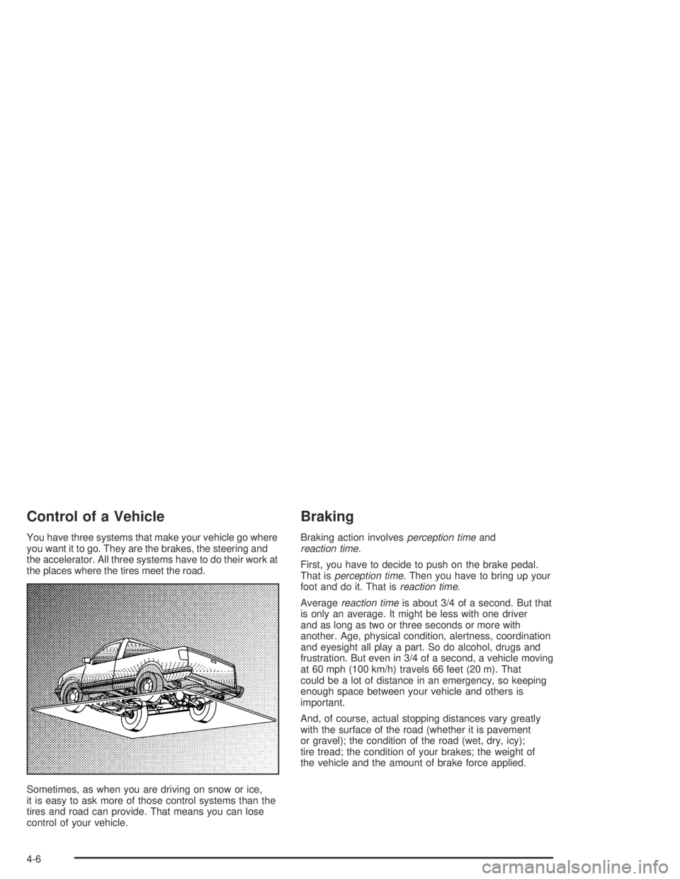 GMC CANYON 2004  Owners Manual Control of a Vehicle
You have three systems that make your vehicle go where
you want it to go. They are the brakes, the steering and
the accelerator. All three systems have to do their work at
the pla