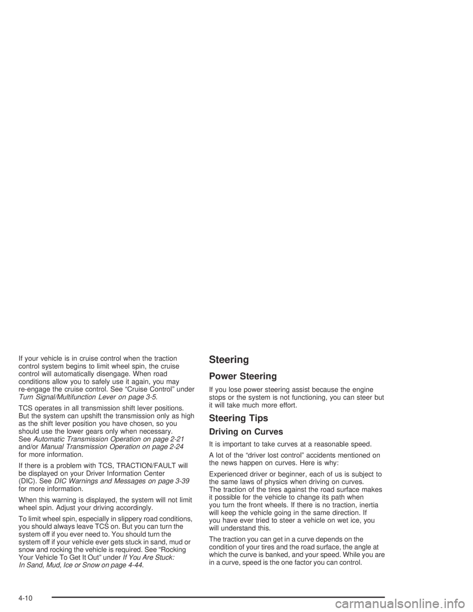 GMC CANYON 2004  Owners Manual If your vehicle is in cruise control when the traction
control system begins to limit wheel spin, the cruise
control will automatically disengage. When road
conditions allow you to safely use it again