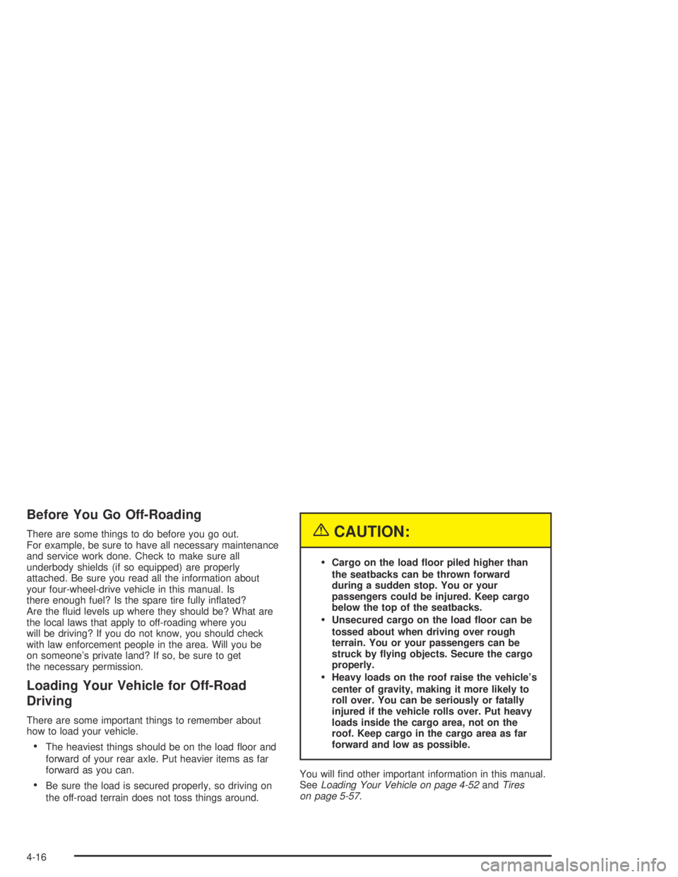 GMC CANYON 2004 Owners Manual Before You Go Off-Roading
There are some things to do before you go out.
For example, be sure to have all necessary maintenance
and service work done. Check to make sure all
underbody shields (if so e GMC CANYON 2004 Owners Manual Before You Go Off-Roading
There are some things to do before you go out.
For example, be sure to have all necessary maintenance
and service work done. Check to make sure all
underbody shields (if so e