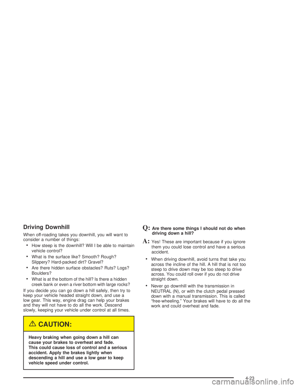 GMC CANYON 2004  Owners Manual Driving Downhill
When off-roading takes you downhill, you will want to
consider a number of things:
How steep is the downhill? Will I be able to maintain
vehicle control?
What is the surface like? S
