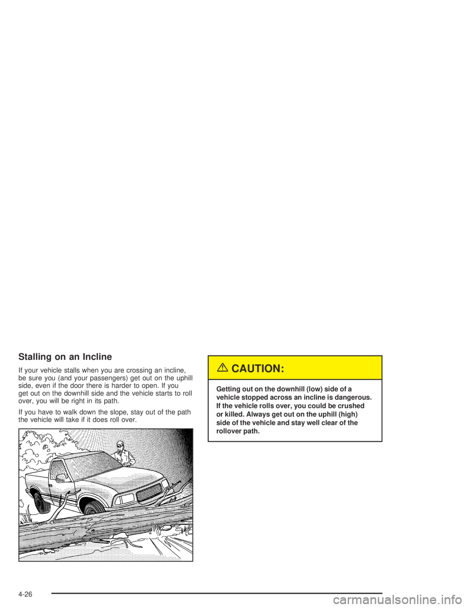 GMC CANYON 2004  Owners Manual Stalling on an Incline
If your vehicle stalls when you are crossing an incline,
be sure you (and your passengers) get out on the uphill
side, even if the door there is harder to open. If you
get out o