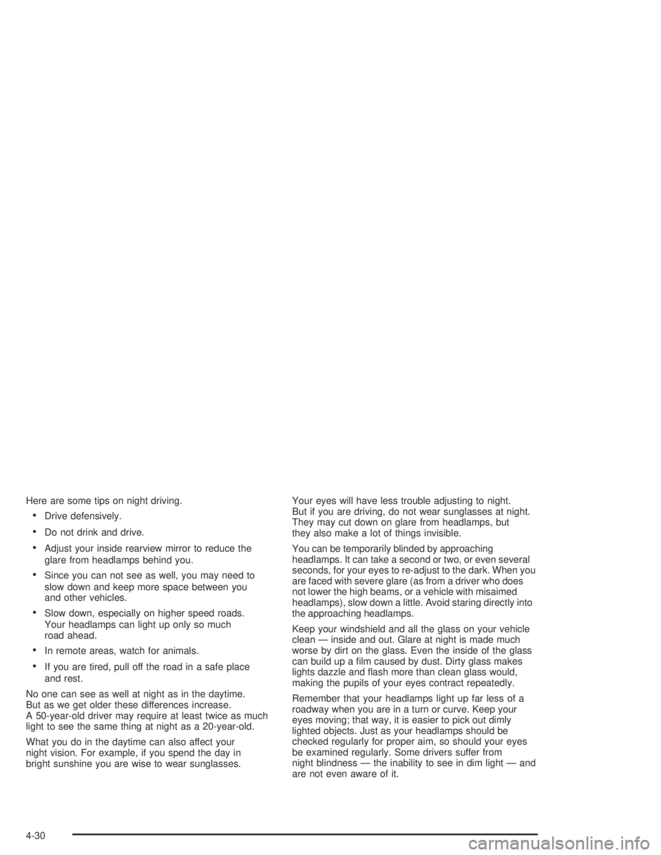 GMC CANYON 2004  Owners Manual Here are some tips on night driving.
Drive defensively.
Do not drink and drive.
Adjust your inside rearview mirror to reduce the
glare from headlamps behind you.
Since you can not see as well, you