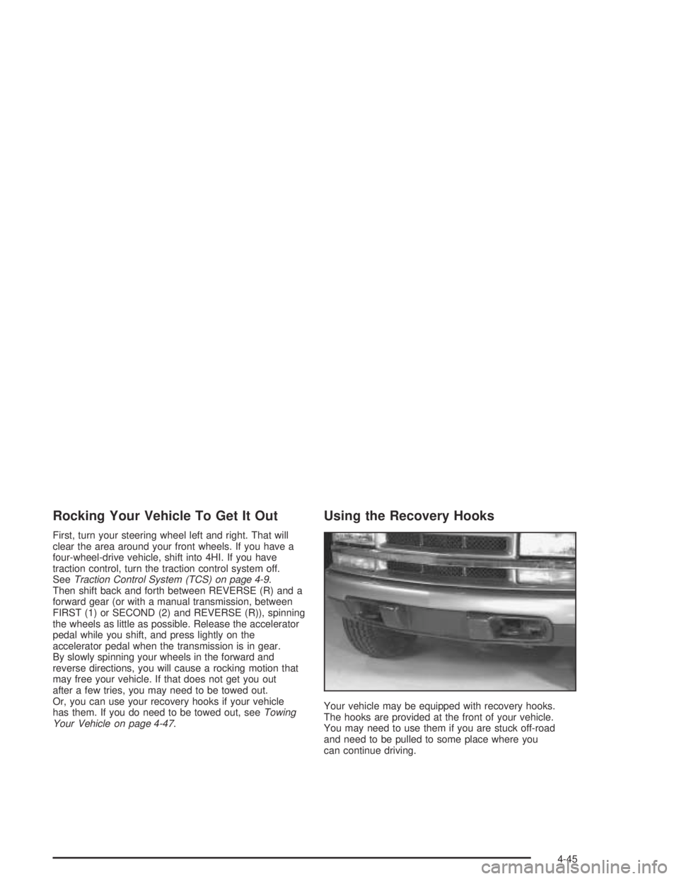 GMC CANYON 2004 Owners Manual Rocking Your Vehicle To Get It Out
First, turn your steering wheel left and right. That will
clear the area around your front wheels. If you have a
four-wheel-drive vehicle, shift into 4HI. If you hav GMC CANYON 2004 Owners Manual Rocking Your Vehicle To Get It Out
First, turn your steering wheel left and right. That will
clear the area around your front wheels. If you have a
four-wheel-drive vehicle, shift into 4HI. If you hav