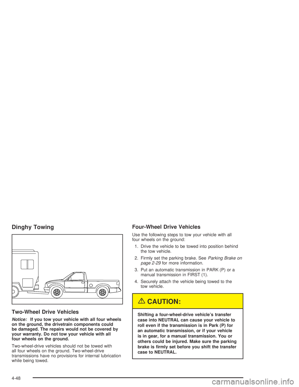 GMC CANYON 2004 Owners Manual Dinghy Towing
Two-Wheel Drive Vehicles
Notice:If you tow your vehicle with all four wheels
on the ground, the drivetrain components could
be damaged. The repairs would not be covered by
your warranty. GMC CANYON 2004 Owners Manual Dinghy Towing
Two-Wheel Drive Vehicles
Notice:If you tow your vehicle with all four wheels
on the ground, the drivetrain components could
be damaged. The repairs would not be covered by
your warranty.