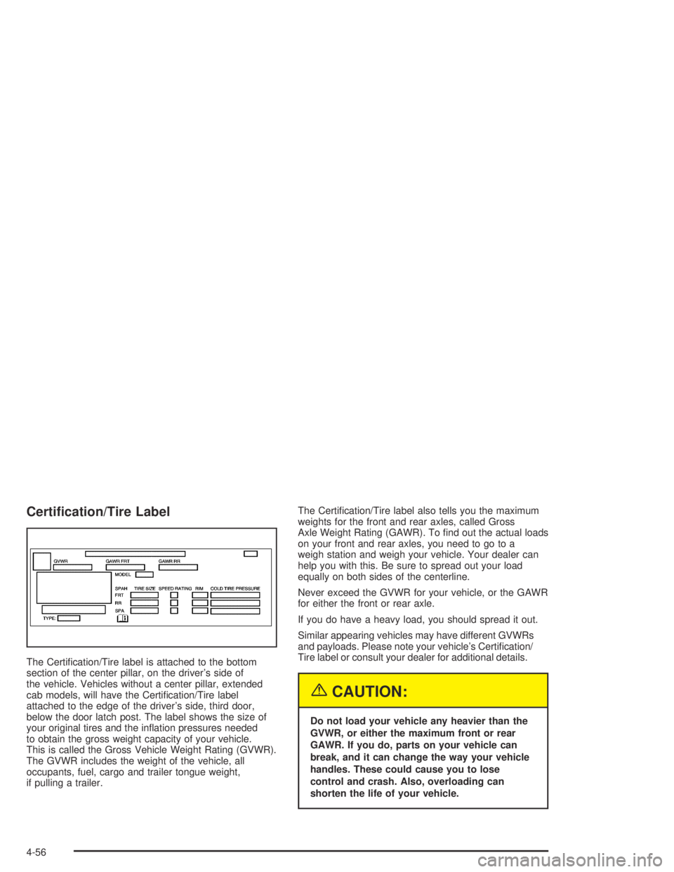 GMC CANYON 2004  Owners Manual Certi�cation/Tire Label
The Certi�cation/Tire label is attached to the bottom
section of the center pillar, on the driver’s side of
the vehicle. Vehicles without a center pillar, extended
cab models