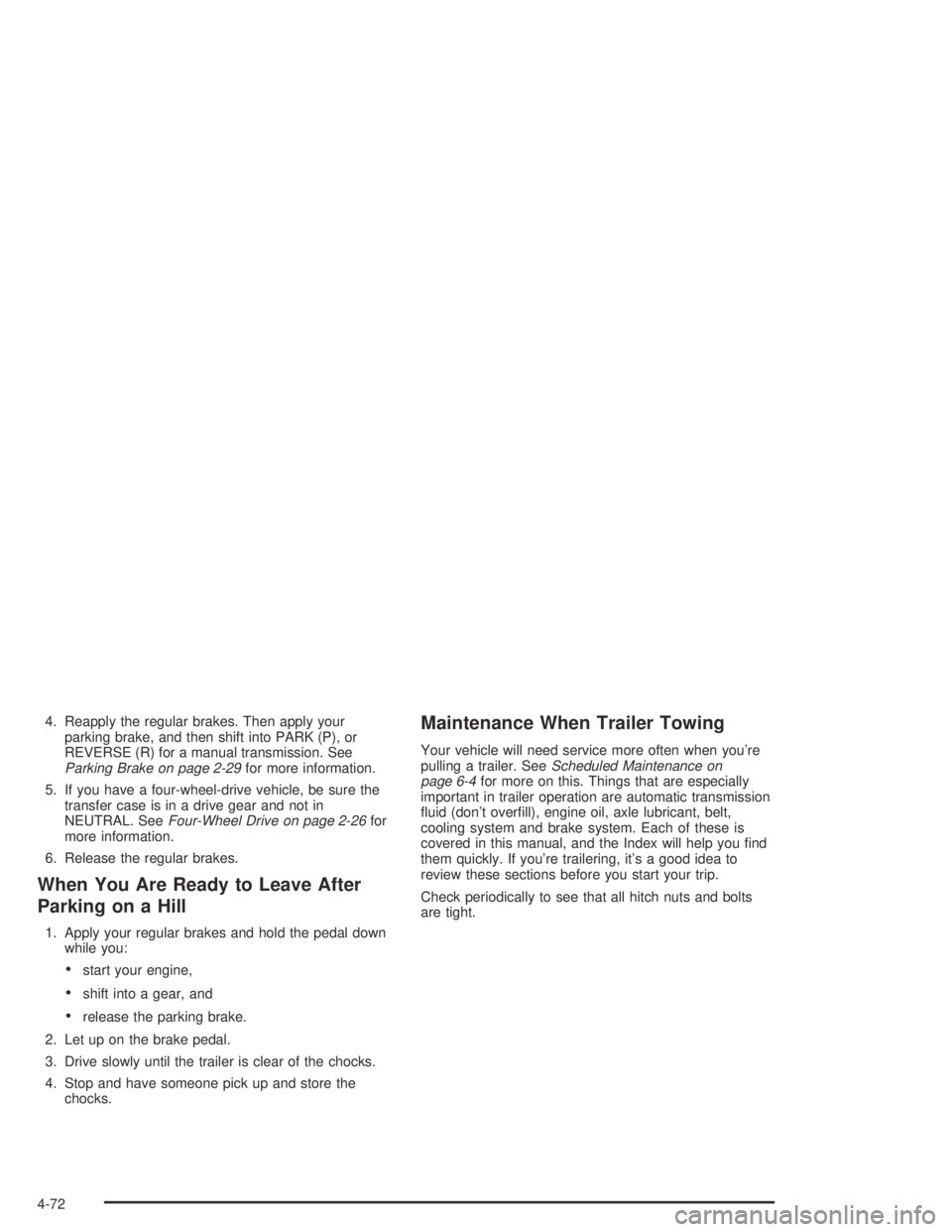 GMC CANYON 2004 User Guide 4. Reapply the regular brakes. Then apply your
parking brake, and then shift into PARK (P), or
REVERSE (R) for a manual transmission. See
Parking Brake on page 2-29for more information.
5. If you have