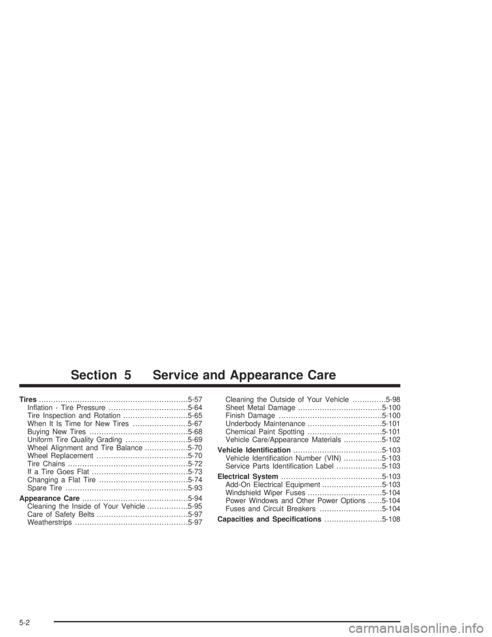 GMC CANYON 2004  Owners Manual Tires..............................................................5-57
In�ation - Tire Pressure.................................5-64
Tire Inspection and Rotation...........................5-65
When I