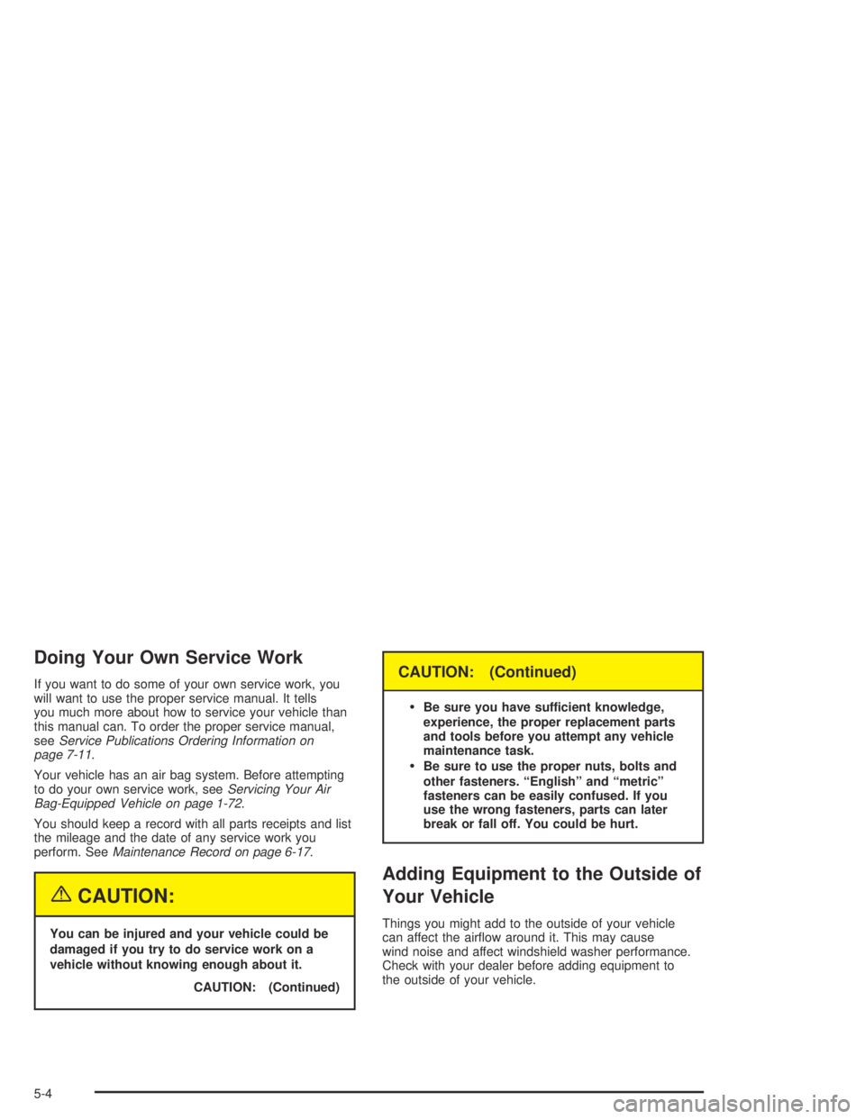 GMC CANYON 2004  Owners Manual Doing Your Own Service Work
If you want to do some of your own service work, you
will want to use the proper service manual. It tells
you much more about how to service your vehicle than
this manual c