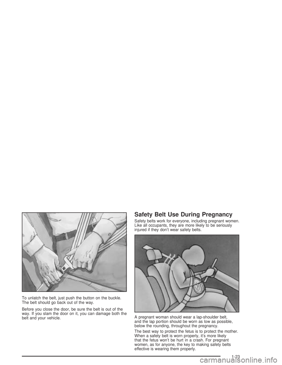 GMC CANYON 2004 Owners Guide To unlatch the belt, just push the button on the buckle.
The belt should go back out of the way.
Before you close the door, be sure the belt is out of the
way. If you slam the door on it, you can dama