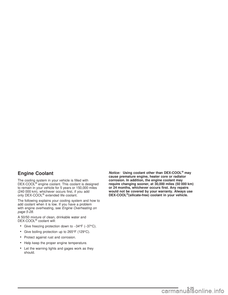GMC CANYON 2004  Owners Manual Engine Coolant
The cooling system in your vehicle is �lled with
DEX-COOL®engine coolant. This coolant is designed
to remain in your vehicle for 5 years or 150,000 miles
(240 000 km), whichever occurs