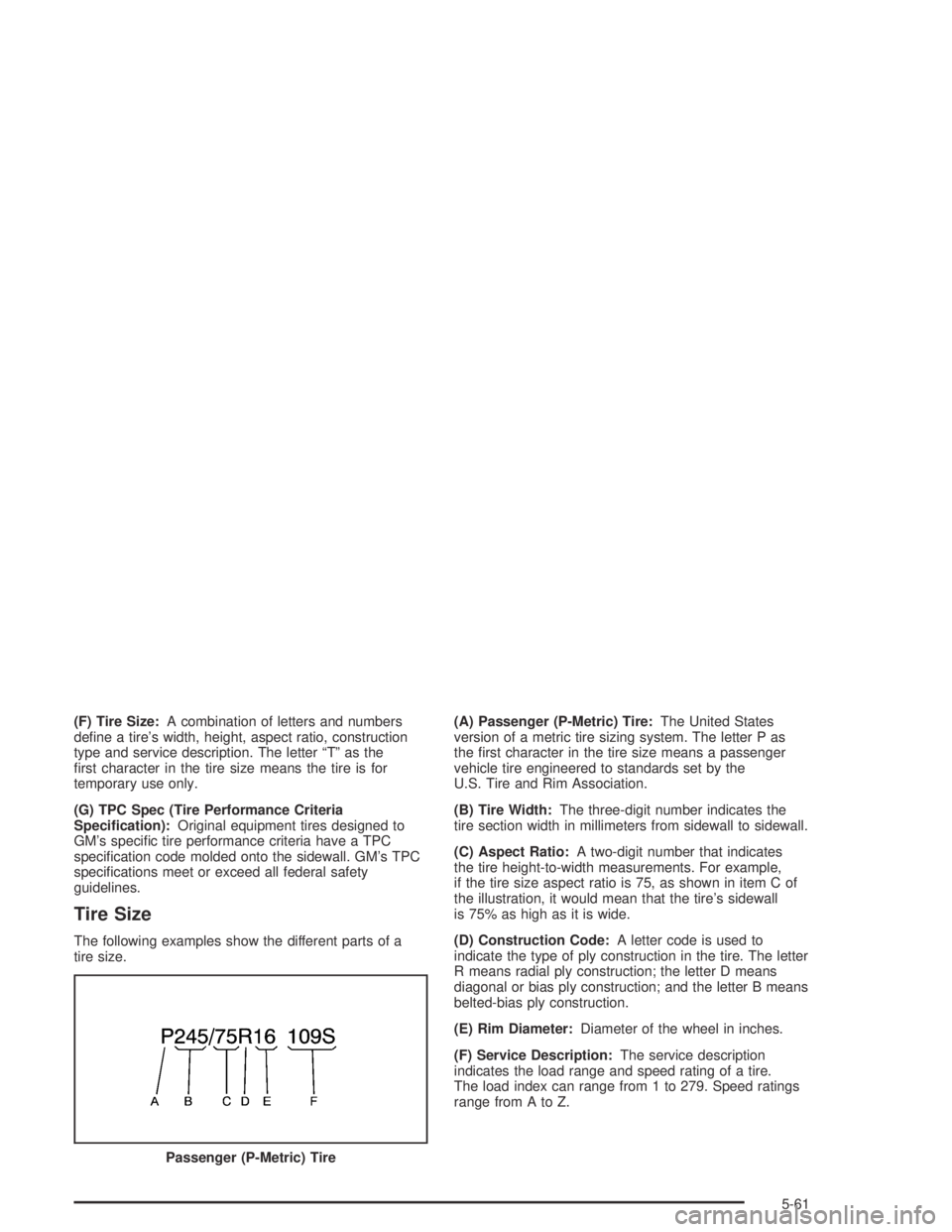 GMC CANYON 2004  Owners Manual (F) Tire Size:A combination of letters and numbers
de�ne a tire’s width, height, aspect ratio, construction
type and service description. The letter “T” as the
�rst character in the tire size me