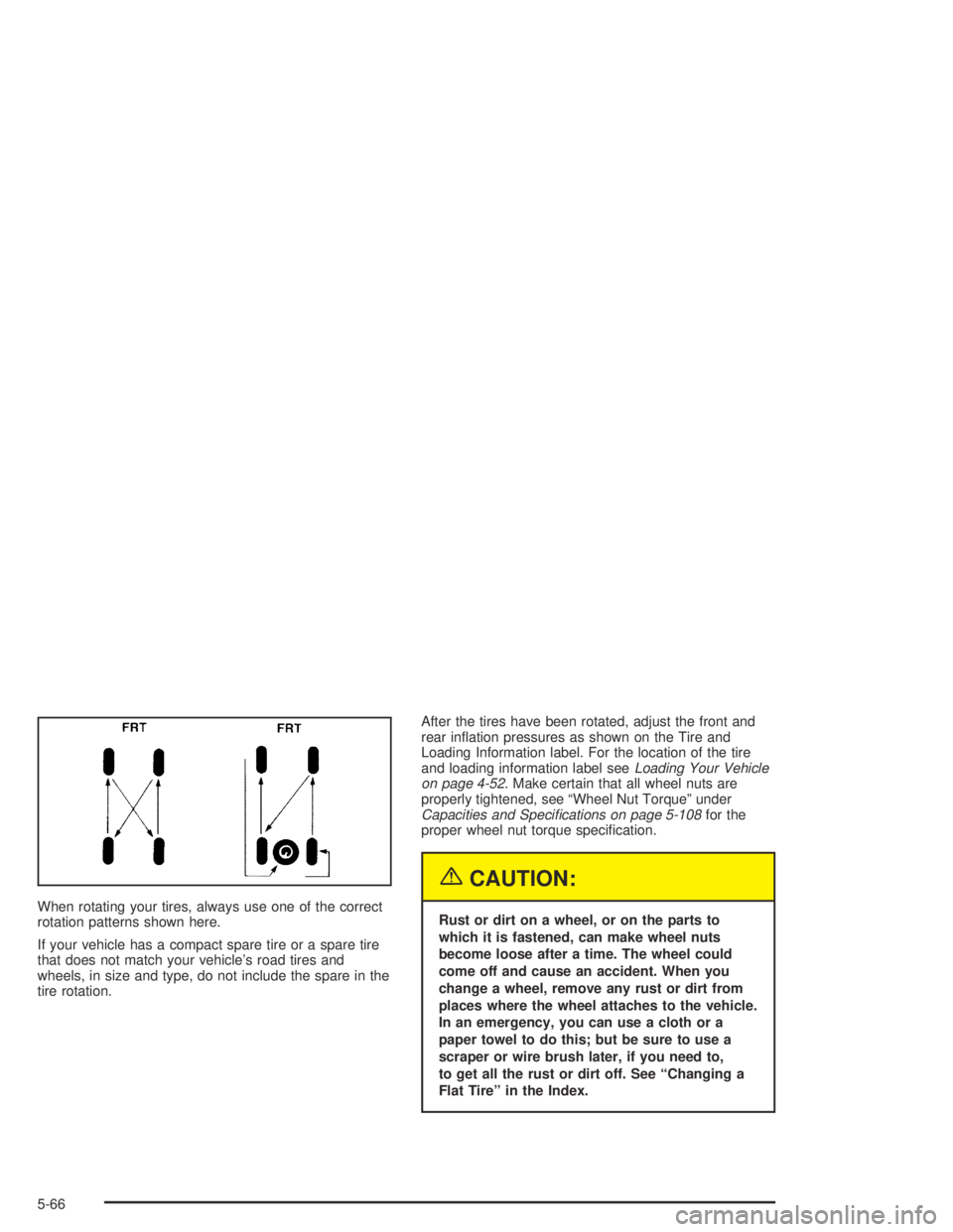 GMC CANYON 2004  Owners Manual When rotating your tires, always use one of the correct
rotation patterns shown here.
If your vehicle has a compact spare tire or a spare tire
that does not match your vehicle’s road tires and
wheel