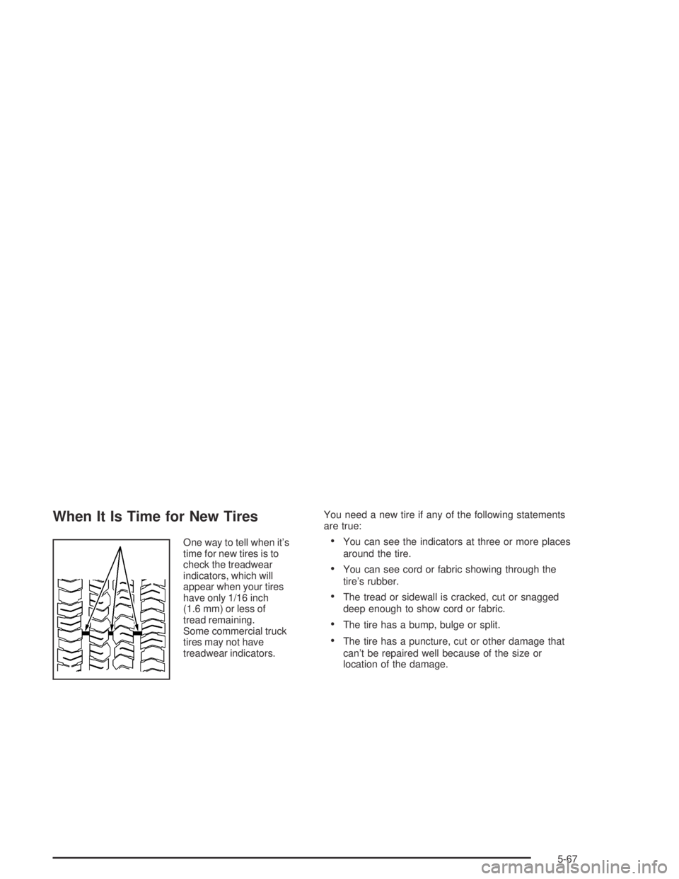 GMC CANYON 2004  Owners Manual When It Is Time for New Tires
One way to tell when it’s
time for new tires is to
check the treadwear
indicators, which will
appear when your tires
have only 1/16 inch
(1.6 mm) or less of
tread remai