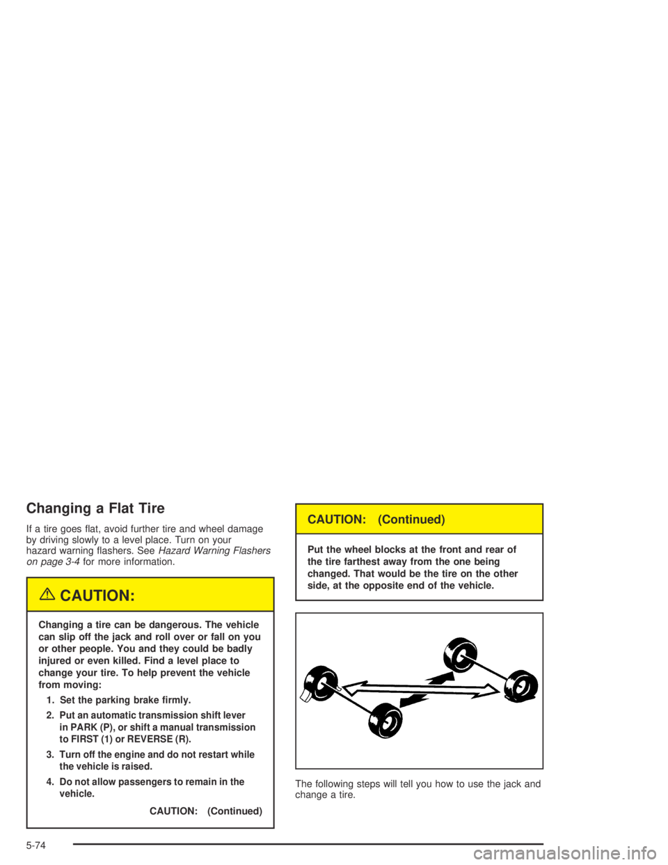 GMC CANYON 2004  Owners Manual Changing a Flat Tire
If a tire goes �at, avoid further tire and wheel damage
by driving slowly to a level place. Turn on your
hazard warning �ashers. SeeHazard Warning Flashers
on page 3-4for more inf
