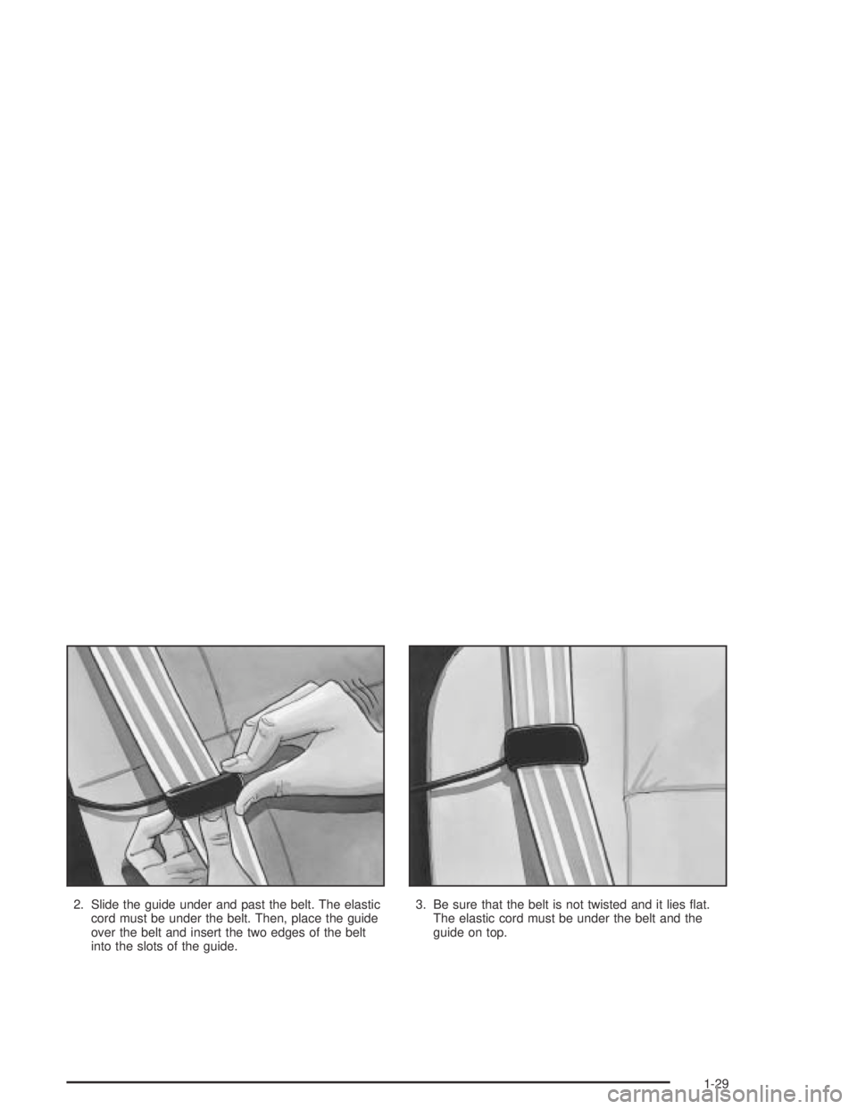 GMC CANYON 2004 Owners Guide 2. Slide the guide under and past the belt. The elastic
cord must be under the belt. Then, place the guide
over the belt and insert the two edges of the belt
into the slots of the guide.3. Be sure tha