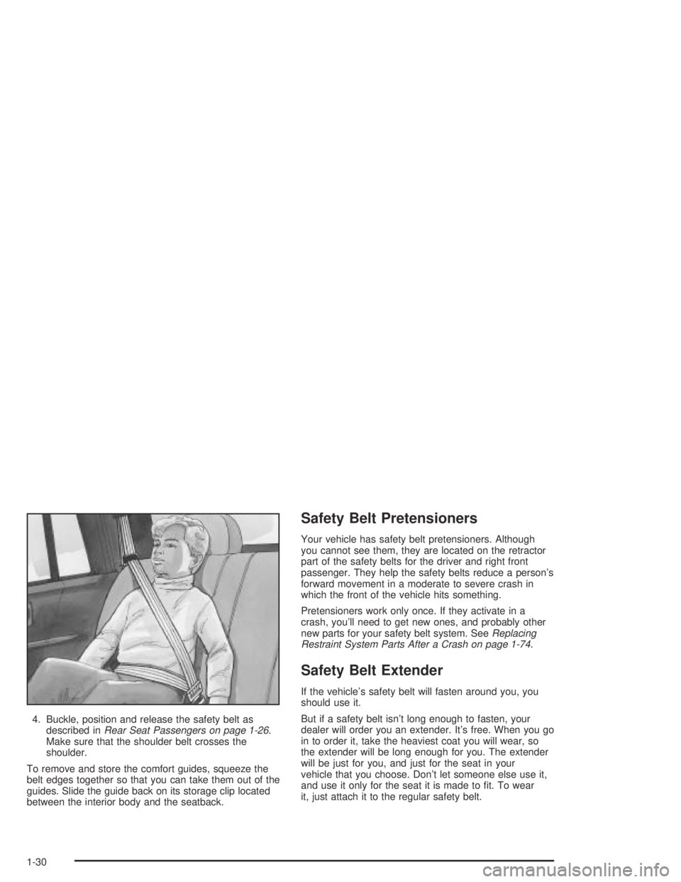 GMC CANYON 2004 Owners Guide 4. Buckle, position and release the safety belt as
described inRear Seat Passengers on page 1-26.
Make sure that the shoulder belt crosses the
shoulder.
To remove and store the comfort guides, squeeze