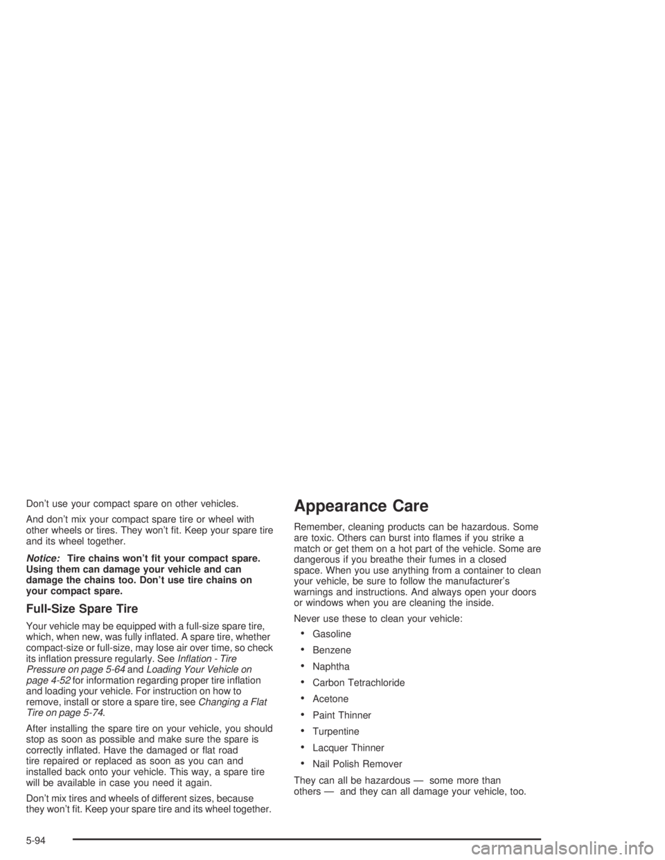 GMC CANYON 2004  Owners Manual Don’t use your compact spare on other vehicles.
And don’t mix your compact spare tire or wheel with
other wheels or tires. They won’t �t. Keep your spare tire
and its wheel together.
Notice:Tire