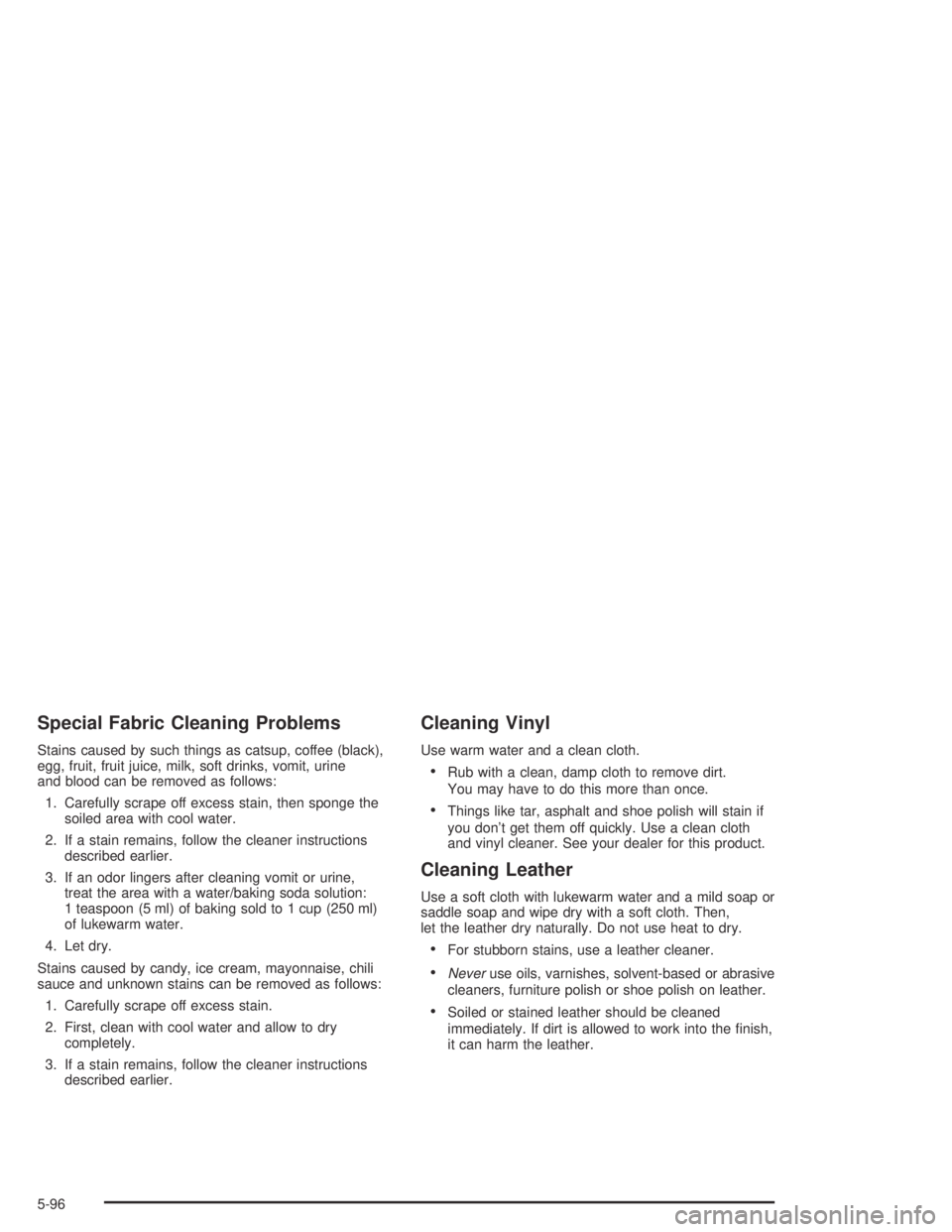 GMC CANYON 2004  Owners Manual Special Fabric Cleaning Problems
Stains caused by such things as catsup, coffee (black),
egg, fruit, fruit juice, milk, soft drinks, vomit, urine
and blood can be removed as follows:
1. Carefully scra