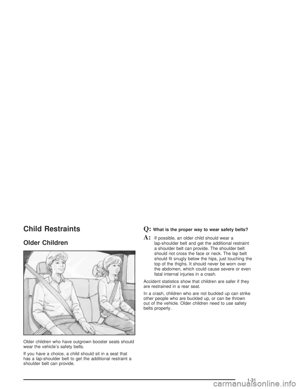 GMC CANYON 2004 Owners Guide Child Restraints
Older Children
Older children who have outgrown booster seats should
wear the vehicle’s safety belts.
If you have a choice, a child should sit in a seat that
has a lap-shoulder belt