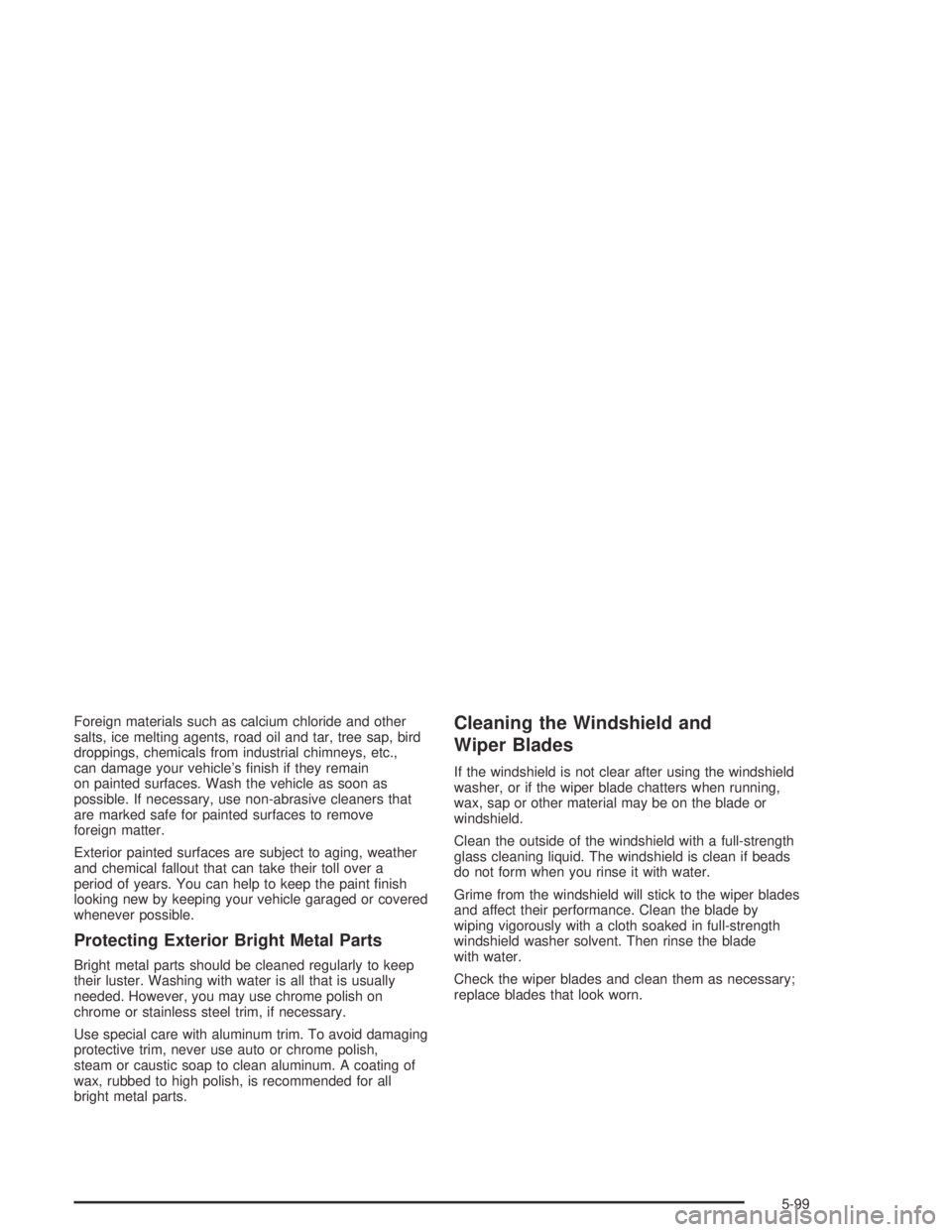 GMC CANYON 2004  Owners Manual Foreign materials such as calcium chloride and other
salts, ice melting agents, road oil and tar, tree sap, bird
droppings, chemicals from industrial chimneys, etc.,
can damage your vehicle’s �nish 