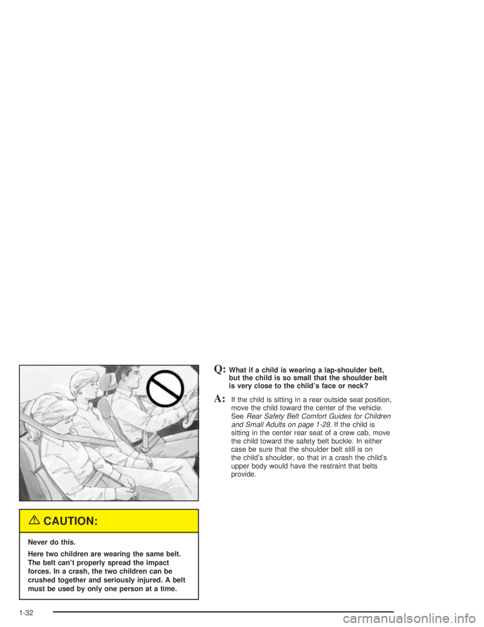 GMC CANYON 2004 Owners Guide {CAUTION:
Never do this.
Here two children are wearing the same belt.
The belt can’t properly spread the impact
forces. In a crash, the two children can be
crushed together and seriously injured. A 