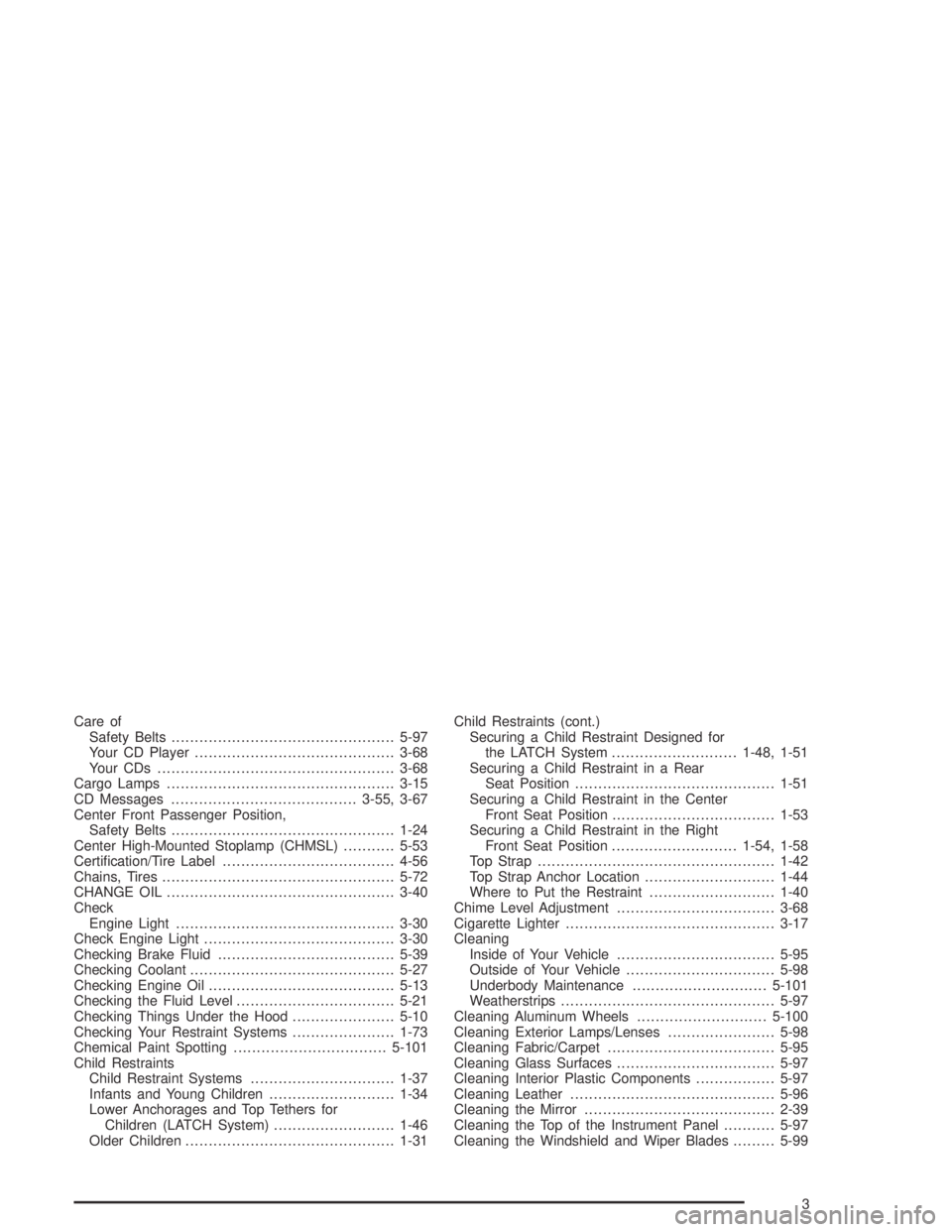 GMC CANYON 2004 Service Manual Care of
Safety Belts................................................5-97
Your CD Player...........................................3-68
Your CDs ...................................................3-68
