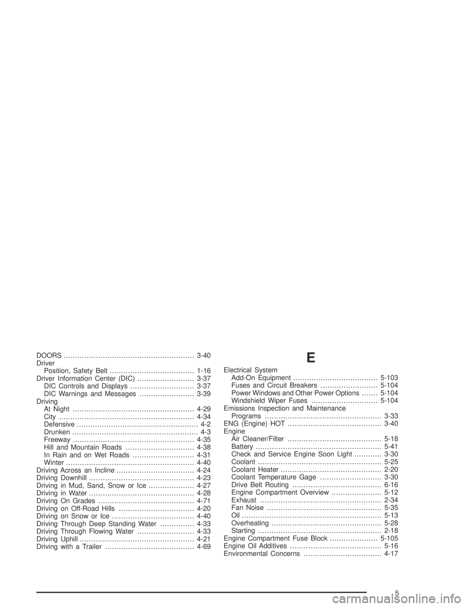 GMC CANYON 2004 Service Manual DOORS.........................................................3-40
Driver
Position, Safety Belt.....................................1-16
Driver Information Center (DIC).........................3-37
DI