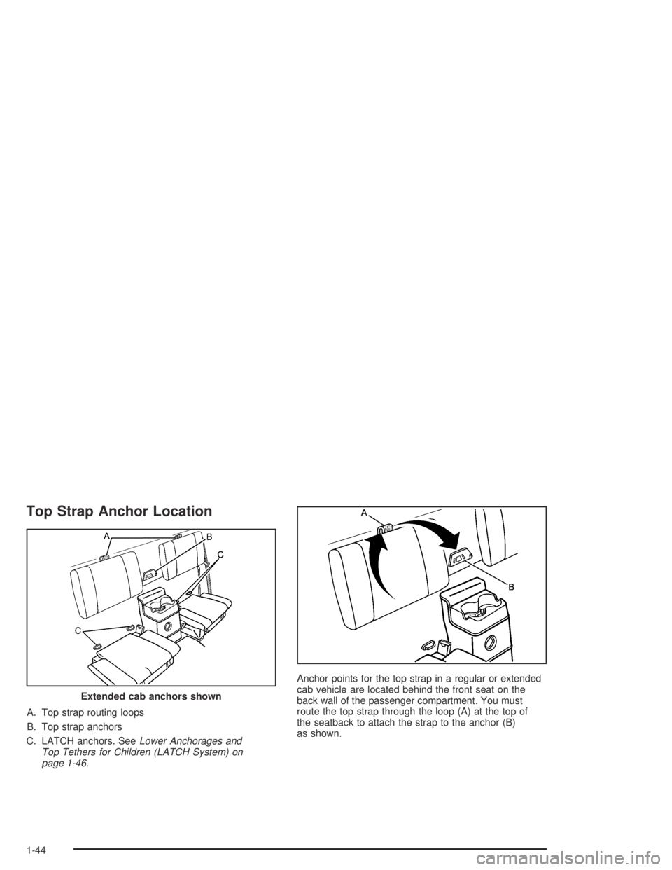 GMC CANYON 2004 Service Manual Top Strap Anchor Location
A. Top strap routing loops
B. Top strap anchors
C. LATCH anchors. SeeLower Anchorages and
Top Tethers for Children (LATCH System) on
page 1-46.Anchor points for the top strap