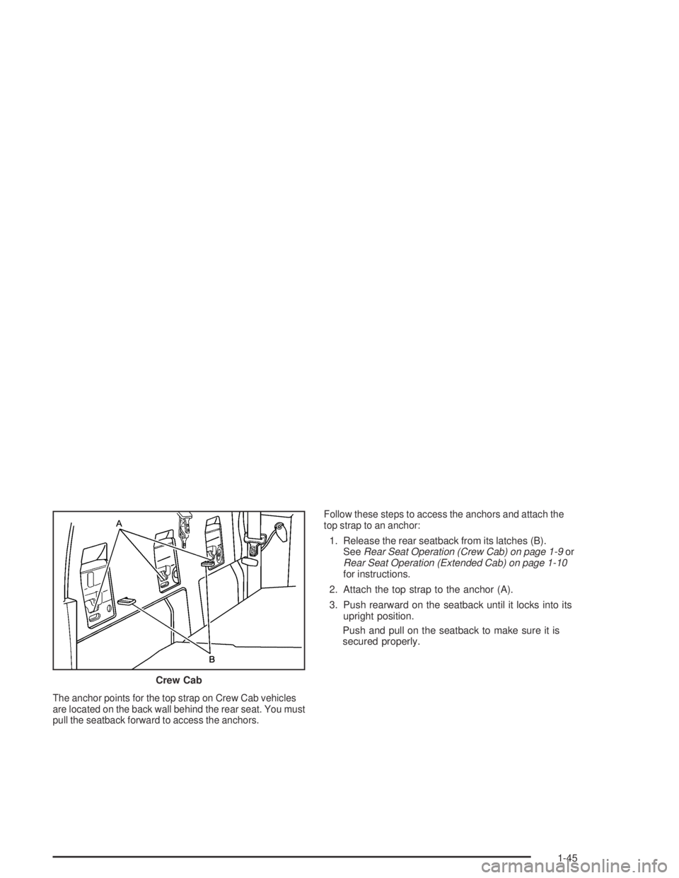 GMC CANYON 2004 Workshop Manual The anchor points for the top strap on Crew Cab vehicles
are located on the back wall behind the rear seat. You must
pull the seatback forward to access the anchors.Follow these steps to access the an