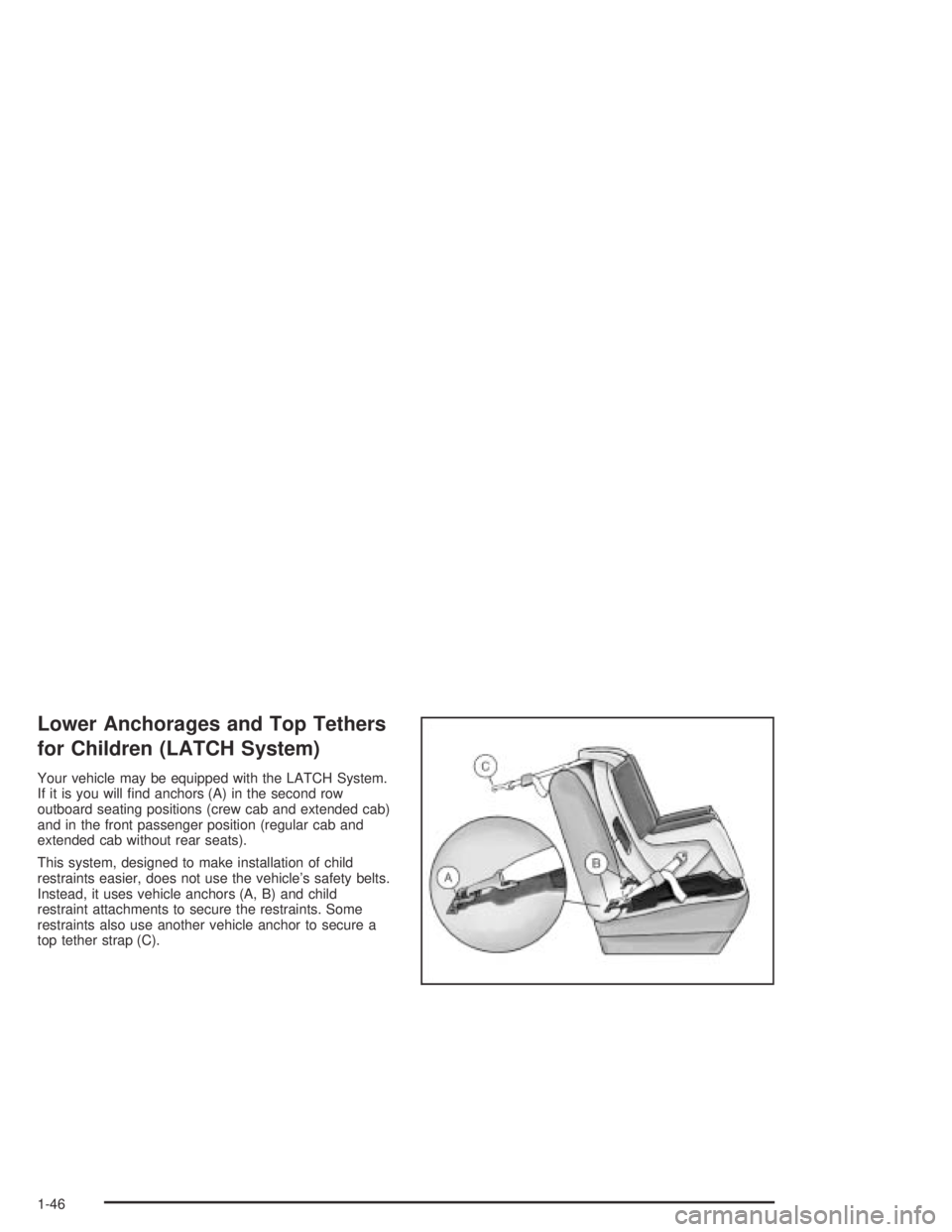 GMC CANYON 2004 Workshop Manual Lower Anchorages and Top Tethers
for Children (LATCH System)
Your vehicle may be equipped with the LATCH System.
If it is you will �nd anchors (A) in the second row
outboard seating positions (crew ca