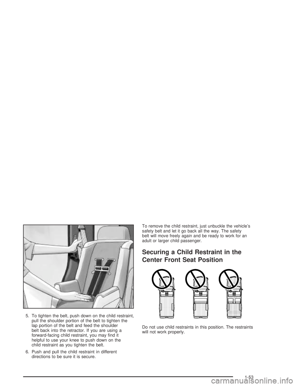 GMC CANYON 2004 Workshop Manual 5. To tighten the belt, push down on the child restraint,
pull the shoulder portion of the belt to tighten the
lap portion of the belt and feed the shoulder
belt back into the retractor. If you are us