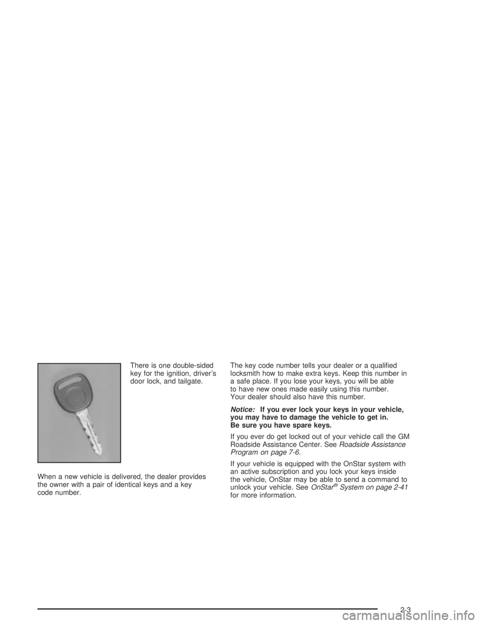 GMC CANYON 2004  Owners Manual There is one double-sided
key for the ignition, driver’s
door lock, and tailgate.
When a new vehicle is delivered, the dealer provides
the owner with a pair of identical keys and a key
code number.T