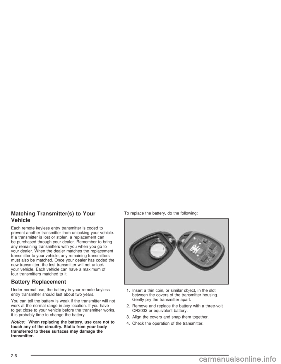 GMC CANYON 2004 Manual Online Matching Transmitter(s) to Your
Vehicle
Each remote keyless entry transmitter is coded to
prevent another transmitter from unlocking your vehicle.
If a transmitter is lost or stolen, a replacement can GMC CANYON 2004 Manual Online Matching Transmitter(s) to Your
Vehicle
Each remote keyless entry transmitter is coded to
prevent another transmitter from unlocking your vehicle.
If a transmitter is lost or stolen, a replacement can