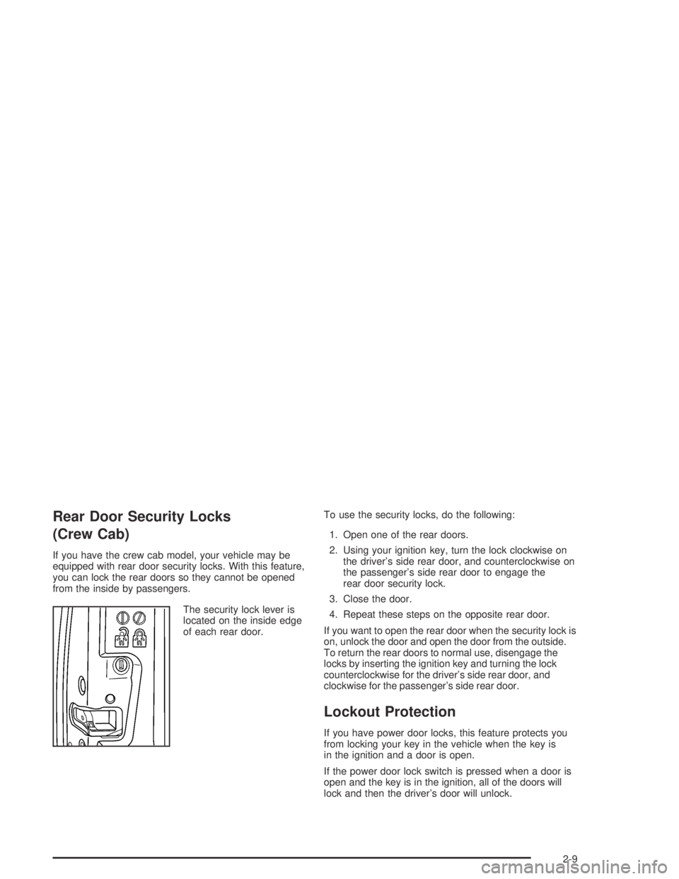 GMC CANYON 2004  Owners Manual Rear Door Security Locks
(Crew Cab)
If you have the crew cab model, your vehicle may be
equipped with rear door security locks. With this feature,
you can lock the rear doors so they cannot be opened
