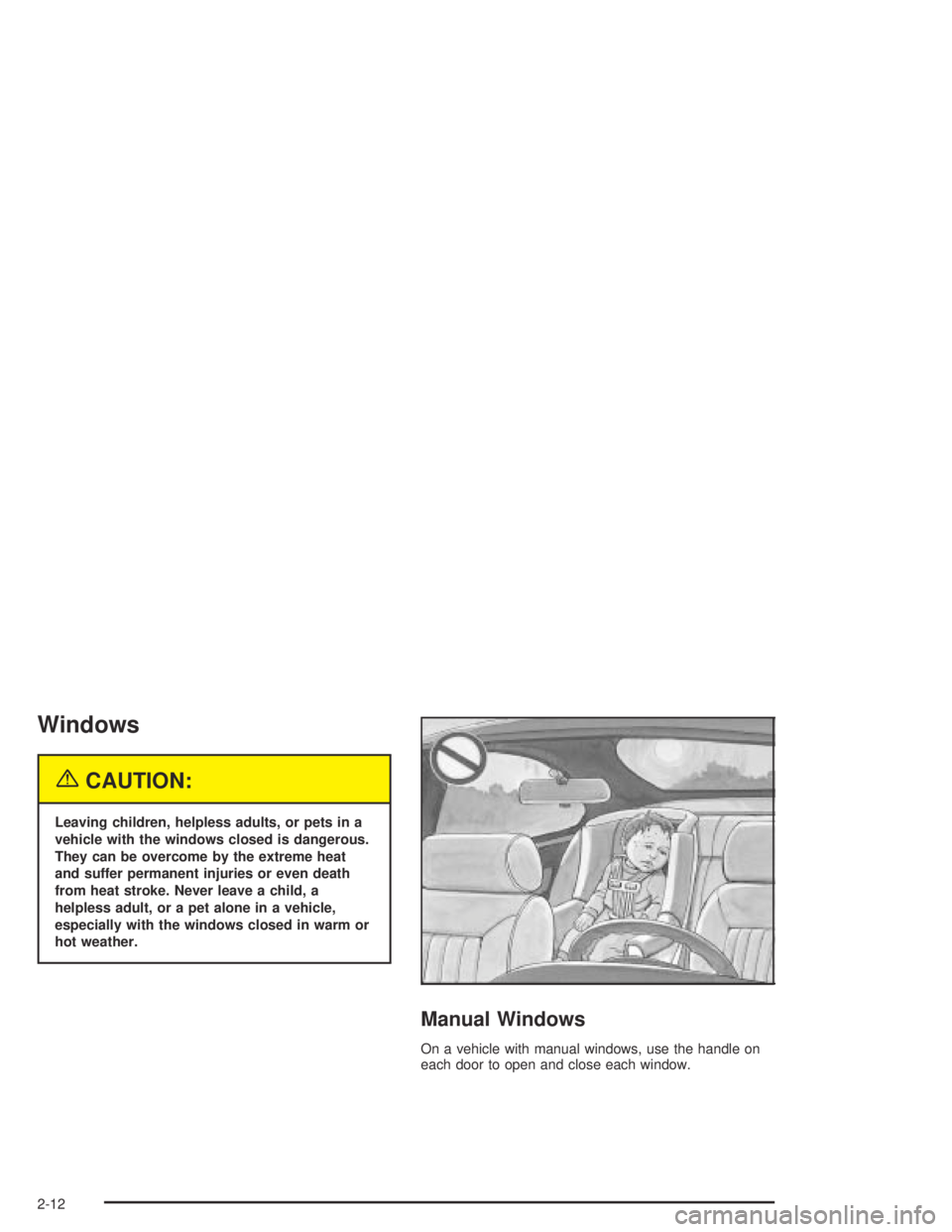 GMC CANYON 2004 Owners Manual Windows
{CAUTION:
Leaving children, helpless adults, or pets in a
vehicle with the windows closed is dangerous.
They can be overcome by the extreme heat
and suffer permanent injuries or even death
fro GMC CANYON 2004 Owners Manual Windows
{CAUTION:
Leaving children, helpless adults, or pets in a
vehicle with the windows closed is dangerous.
They can be overcome by the extreme heat
and suffer permanent injuries or even death
fro