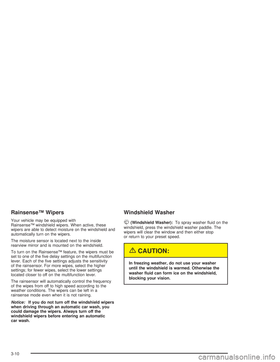 GMC ENVOY 2004  Owners Manual Rainsense™ Wipers
Your vehicle may be equipped with
Rainsense™ windshield wipers. When active, these
wipers are able to detect moisture on the windshield and
automatically turn on the wipers.
The 